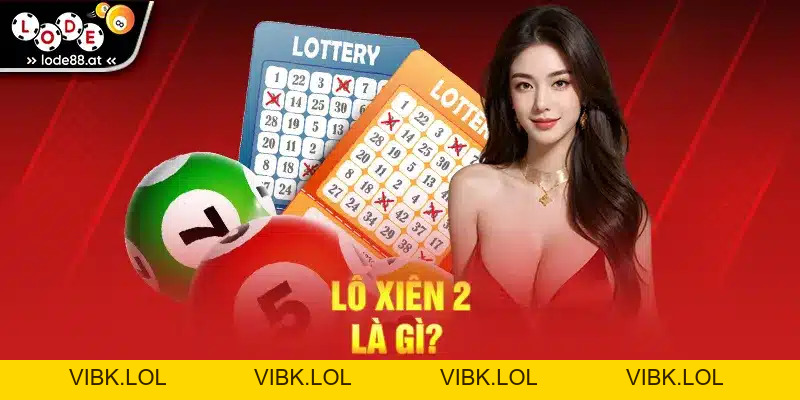 Lô Xiên 2 LODE88 – Cách Chơi Hiệu Quả, Dễ Trúng, Thắng Lớn