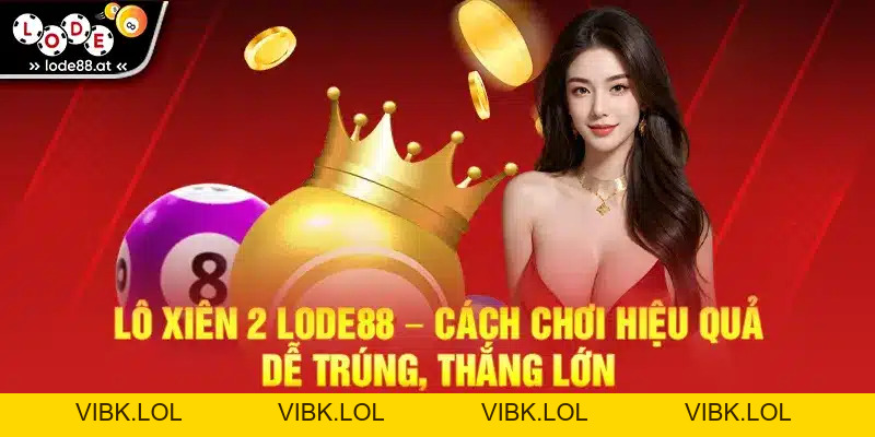 Lô Xiên 2 LODE88 – Cách Chơi Hiệu Quả, Dễ Trúng, Thắng Lớn